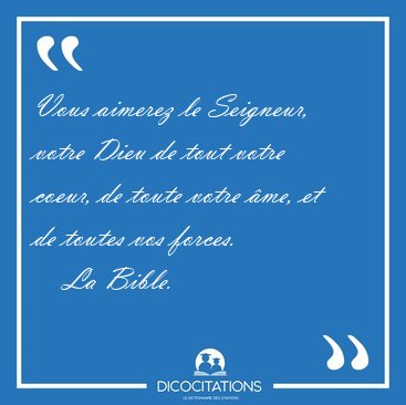 Vous aimerez le Seigneur, votre Dieu de tout votre coeur, de [...] - La Bible...