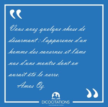 Vous avez quelque chose de d�sarmant : l'apparence d'un homme [...] - Amos Oz...