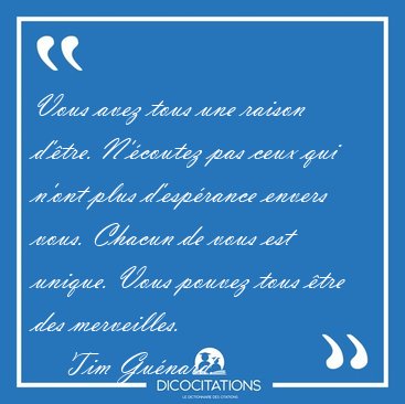 Vous avez tous une raison d'tre. N'coutez pas ceux qui n'ont [...] - Tim Gunard...