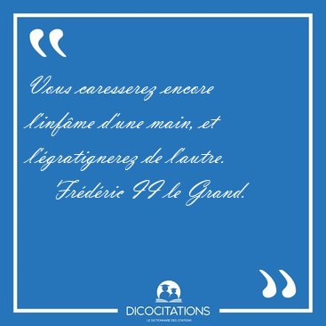 Vous caresserez encore l'infme d'une main, et l'gratignerez de [...] - Frdric II le Grand...