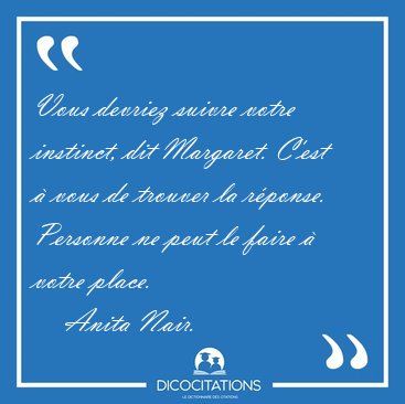Vous devriez suivre votre instinct, dit Margaret. C'est � vous [...] - Anita Nair...