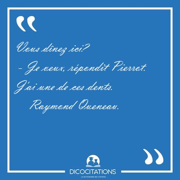 Vous d�nez ici?  - Je veux, r�pondit Pierrot. J'ai une de ces [...] - Raymond Queneau...