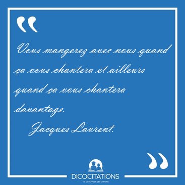 Vous mangerez avec nous quand �a vous chantera et ailleurs quand [...] - Jacques Laurent...