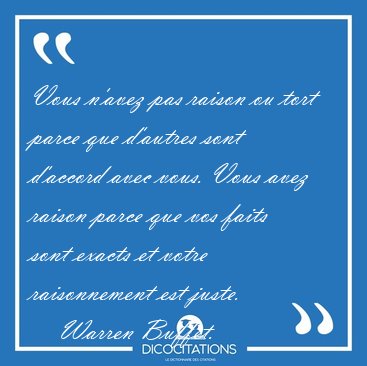 Vous n'avez pas raison ou tort parce que d'autres sont d'accord [...] - Warren Buffet...