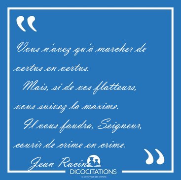 Vous n'avez qu' marcher de vertus en vertus.    Mais, si de vos [...] - Jean Racine...