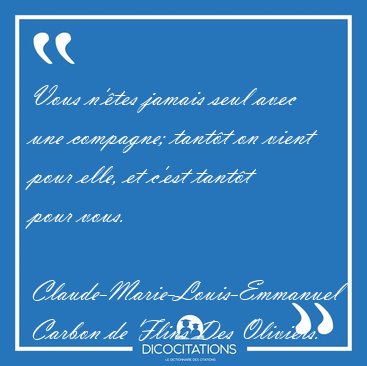Vous n'�tes jamais seul avec une compagne; tant�t on vient pour [...] - Claude-Marie-Louis-Emmanuel Carbon de Flins Des Oliviers...