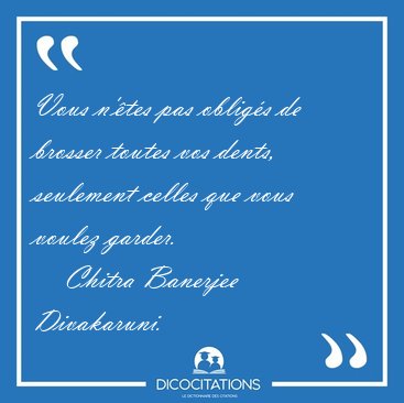 Vous n'�tes pas oblig�s de brosser toutes vos dents, seulement [...] - Chitra Banerjee Divakaruni...