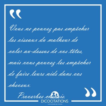 Vous ne pouvez pas emp�cher les oiseaux du malheur de voler [...] - Proverbes chinois...