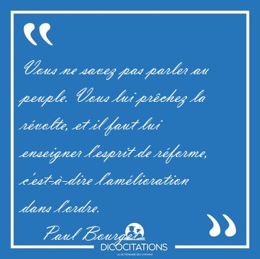 Vous ne savez pas parler au peuple. Vous lui pr�chez la r�volte, [...] - Paul Bourget...