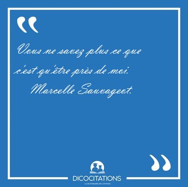 Vous ne savez plus ce que c'est qu'�tre pr�s de [...] - Marcelle Sauvageot...