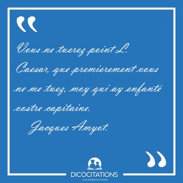 Vous ne tuerez point L. Caesar, que premierement vous ne me [...] - Jacques Amyot...