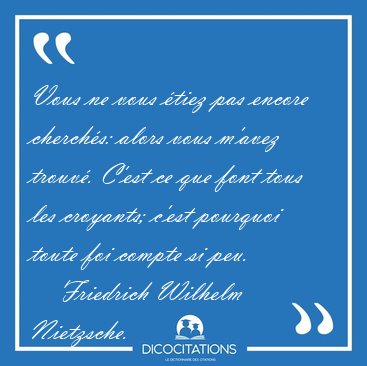 Vous ne vous �tiez pas encore cherch�s: alors vous m'avez [...] - Friedrich Wilhelm Nietzsche...