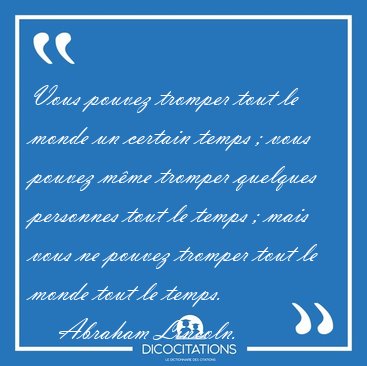 Vous pouvez tromper tout le monde un certain temps ; vous pouvez [...] - Abraham Lincoln...