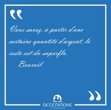 Vous savez, � partir d'une certaine quantit� d'argent, le reste [...] - Bourvil...