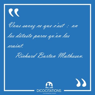 Vous savez ce que c'est  :  on les dteste parce qu'on les [...] - Richard Burton Matheson...