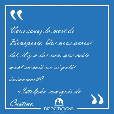 Vous savez la mort de Bonaparte. Qui nous aurait dit, il y a dix [...] - Astolphe, marquis de Custine...