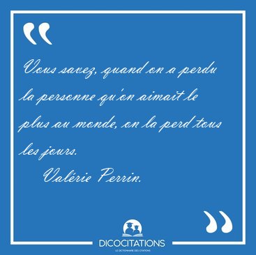 Vous Savez Quand On A Perdu La Personne Qu On Aimait Le Plus Au Valerie Perrin
