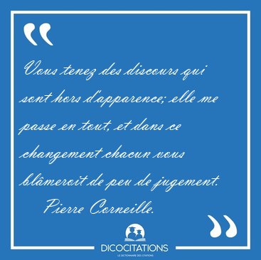 Vous tenez des discours qui sont hors d'apparence; elle me passe [...] - Pierre Corneille...