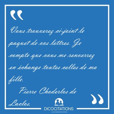 Vous trouverez ci-joint le paquet de vos lettres. Je compte que [...] - Pierre Choderlos de Laclos...