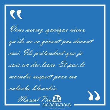 Vous verrez, quoique vieux, qu'ils ne se g�nent pas devant moi. [...] - Marcel Proust...
