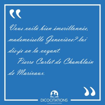 Vous voil bien merillonne, mademoiselle Genevive? lui dis-je [...] - Pierre Carlet de Chamblain de Marivaux...