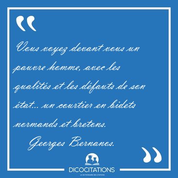 Vous voyez devant vous un pauvre homme, avec les qualit�s et les [...] - Georges Bernanos...