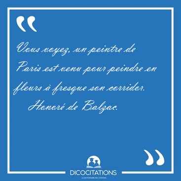 Vous voyez, un peintre de Paris est venu pour peindre en fleurs [...] - Honor de Balzac...