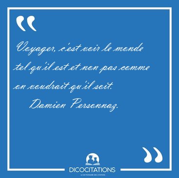 Voyager, c'est voir le monde tel qu'il est et non pas comme on [...] - Damien Personnaz...