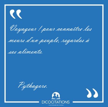 Voyageur ! pour conna�tre les meurs d'un peuple, regardes � ses [...] - Pythagore...