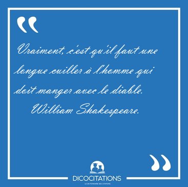 Vraiment, c'est qu'il faut une longue cuiller � l'homme qui doit [...] - William Shakespeare...