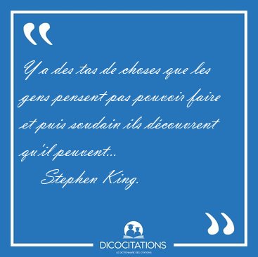 Y a des tas de choses que les gens pensent pas pouvoir faire et [...] - Stephen King...
