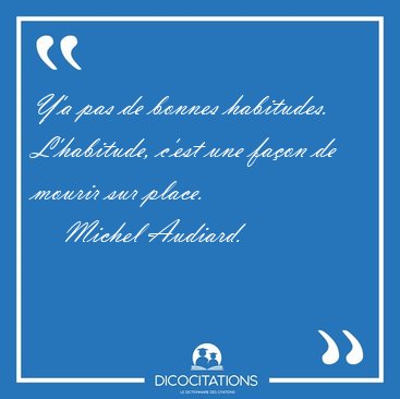 Y'a pas de bonnes habitudes. L'habitude, c'est une fa�on de [...] - Michel Audiard...