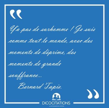 Y�a pas de surhomme ! Je suis comme tout le monde, avec des [...] - Bernard Tapie...