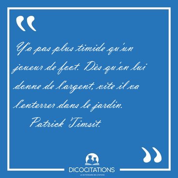 Y'a pas plus timide qu'un joueur de foot. D�s qu'on lui donne de [...] - Patrick Timsit...