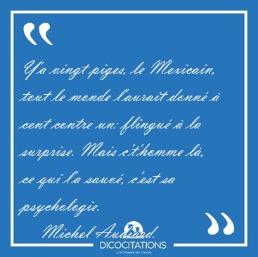 Y'a vingt piges, le Mexicain, tout le monde l'aurait donn  [...] - Michel Audiard...