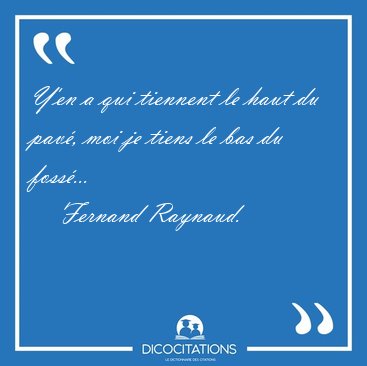 Y'en a qui tiennent le haut du pav�, moi je tiens le bas du [...] - Fernand Raynaud...
