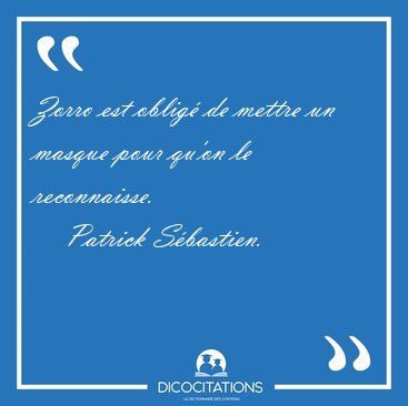 Zorro est oblig� de mettre un masque pour qu'on le [...] - Patrick S�bastien...