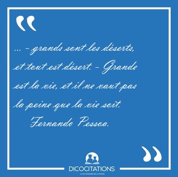 ... - grands sont les dserts, et tout est dsert. - Grande est [...] - Fernando Pessoa...
