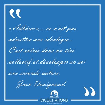 �Adh�rer�,... ce n'est pas admettre une id�ologie... C'est [...] - Jean Duvignaud...