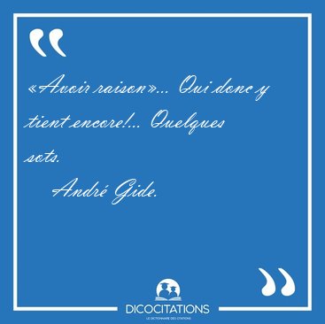 �Avoir raison�... Qui donc y tient encore!... Quelques [...] - Andr� Gide...