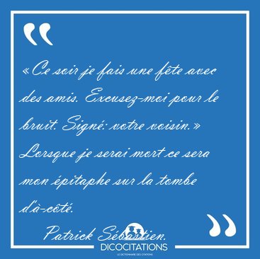 �Ce soir je fais une f�te avec des amis. Excusez-moi pour le [...] - Patrick S�bastien...
