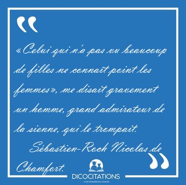 Celui qui n'a pas vu beaucoup de filles ne connat point les [...] - Sbastien-Roch Nicolas de Chamfort...