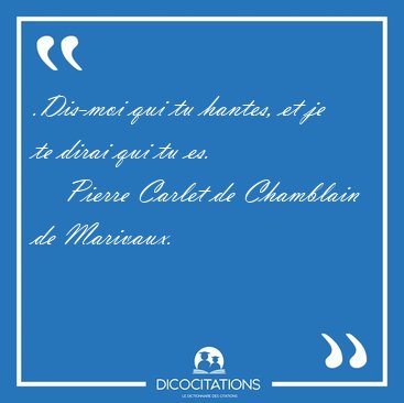 .Dis-moi qui tu hantes, et je te dirai qui tu [...] - Pierre Carlet de Chamblain de Marivaux...