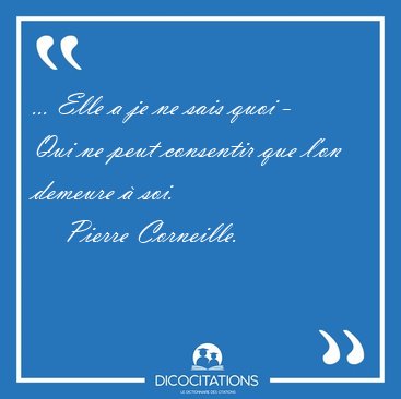 ... Elle a je ne sais quoi - Qui ne peut consentir que l'on [...] - Pierre Corneille...