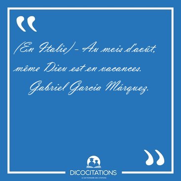 (En Italie) - Au mois d'ao�t, m�me Dieu est en [...] - Gabriel Garc�a M�rquez...
