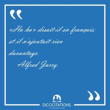 �Ha ha� disait-il en fran�ais; et il n'ajoutait rien [...] - Alfred Jarry...
