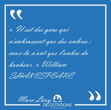 � Il est des gens qui n'embrassent que des ombres ; ceux-l� [...] - Marc L�vy...