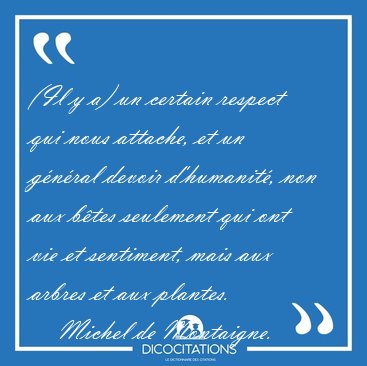 (Il y a) un certain respect qui nous attache, et un gnral [...] - Michel de Montaigne...