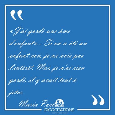 J'ai gard une me d'enfant... Si on a t un enfant con, je [...] - Maria Pacme...