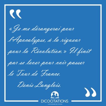 �Je me d�rangerai pour l'Apocalypse, � la rigueur pour la [...] - Denis Langlois...